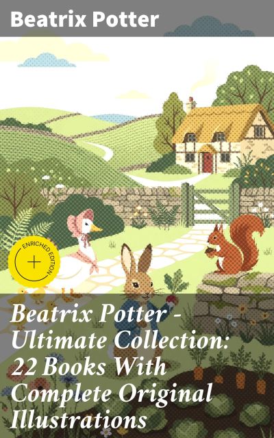 Beatrix Potter - Ultimate Collection: 22 Books With Complete Original Illustrations