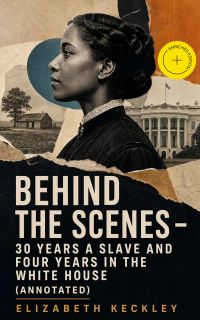 BEHIND THE SCENES – 30 Years a Slave and Four Years in the White House (Annotated)