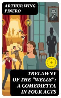 Trelawny of The "Wells": A Comedietta in Four Acts