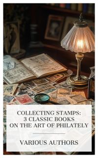Collecting Stamps: 3 Classic Books on the Art of Philately