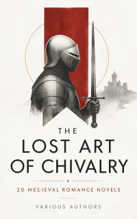 The Lost Art of Chivalry - 20 Medieval Romance Novels