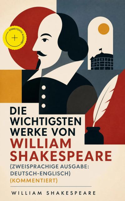 Die wichtigsten Werke von William Shakespeare (Zweisprachige Ausgabe: Deutsch-Englisch) (Kommentiert)