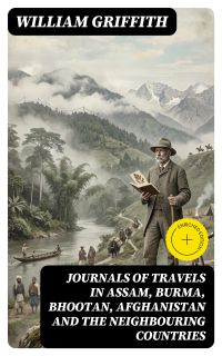 Journals of Travels in Assam, Burma, Bhootan, Afghanistan and the Neighbouring Countries