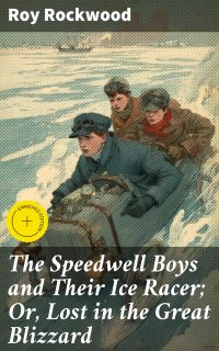 The Speedwell Boys and Their Ice Racer; Or, Lost in the Great Blizzard