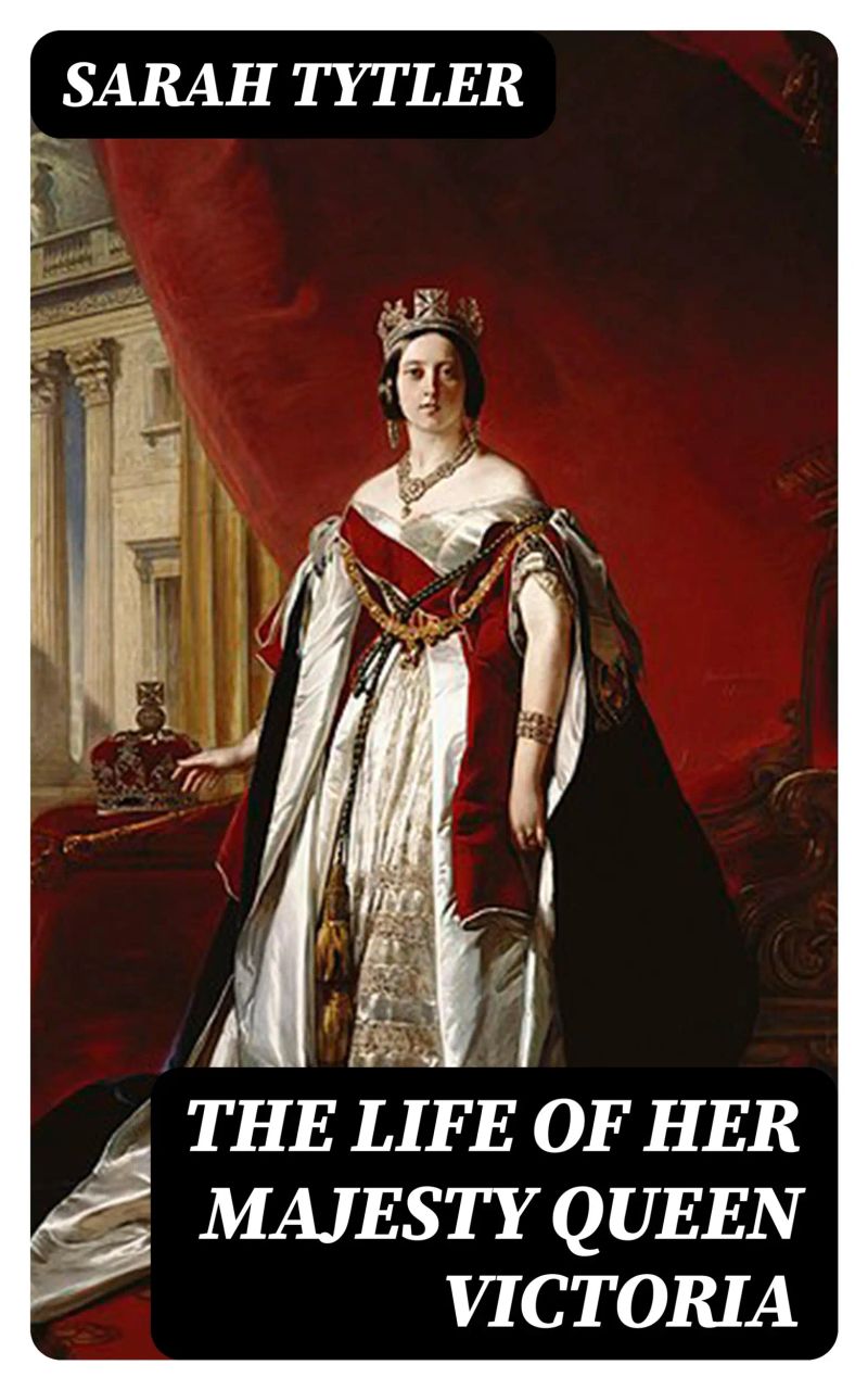 The Life of Her Majesty Queen Victoria