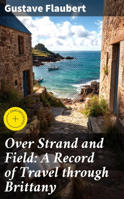 Over Strand and Field: A Record of Travel through Brittany
