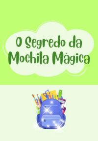 O Segredo Da Mochila Mágica