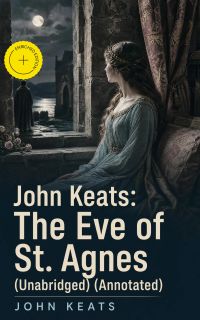 John Keats: The Eve of St. Agnes (Unabridged) (Annotated)