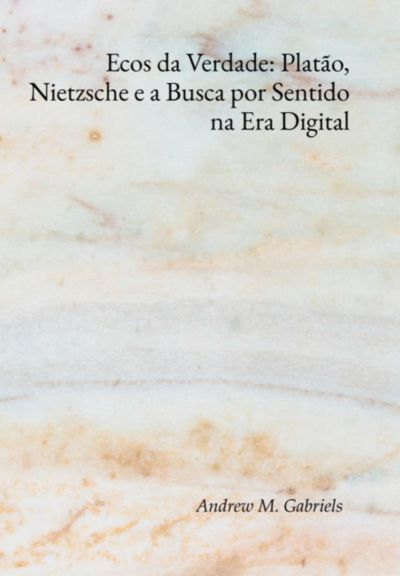 Ecos Da Verdade: Platão, Nietzsche E A Busca Por Sentido Na Era Digital