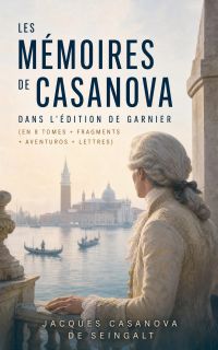 Les Mémoires de Casanova dans l'édition de Garnier (en 8 Tomes + Fragments + Aventuros + Lettres)
