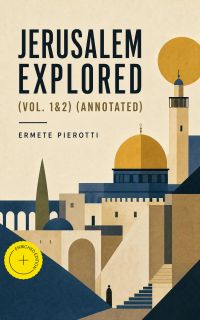 Jerusalem Explored (Vol. 1&2) (Annotated)