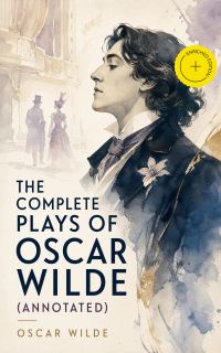 The Complete Plays of Oscar Wilde (Annotated)