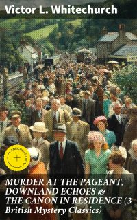 MURDER AT THE PAGEANT, DOWNLAND ECHOES & THE CANON IN RESIDENCE (3 British Mystery Classics)