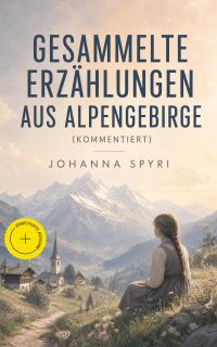 Gesammelte Erzählungen aus Alpengebirge (Kommentiert)