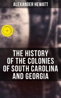 The History of the Colonies of South Carolina and Georgia