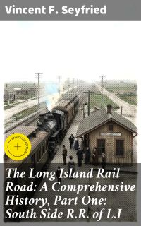The Long Island Rail Road: A Comprehensive History, Part One: South Side R.R. of L.I