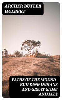 Paths of the Mound-Building Indians and Great Game Animals