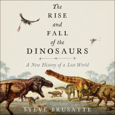 The Rise and Fall of the Dinosaurs
