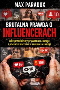 Brutalna prawda o influencerach - Jak sprzedaliśmy prywatność, uwagę i poczucie wartości w zamian za zasięgi