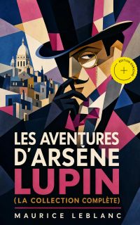 Les Aventures d'Arsène Lupin (La collection complète) (Annoté)