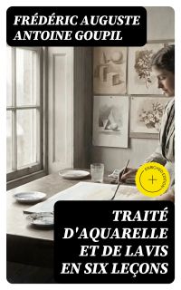 Traité d'aquarelle et de lavis en six leçons