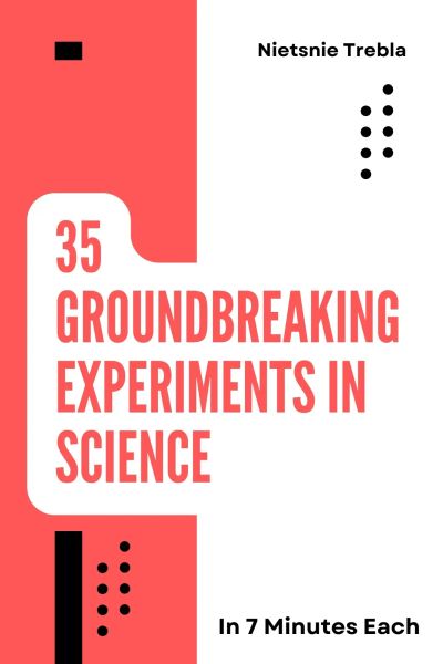 35 Groundbreaking Experiments in Science in 7 Minutes Each