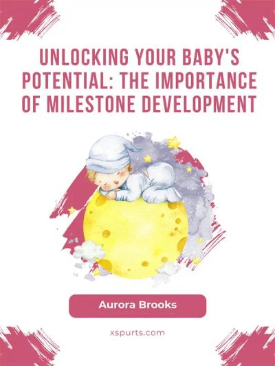 Unlocking Your Baby's Potential- The Importance of Milestone Development