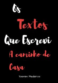 Os Textos Que Escrevi A Caminho De Casa