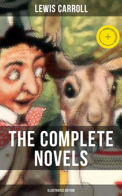 The Complete Novels of Lewis Carroll (Illustrated Edition)