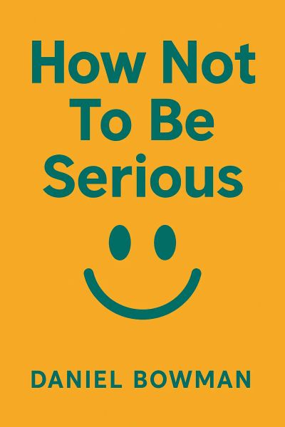 HOW NOT TO BE SERIOUS