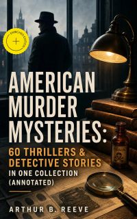 American Murder Mysteries: 60 Thrillers & Detective Stories in One Collection (Annotated)