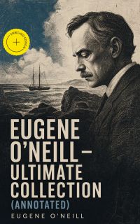 Eugene O'Neill – Ultimate Collection (Annotated)