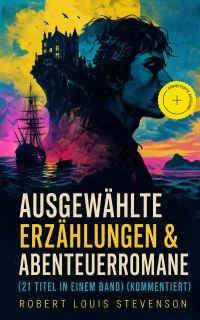 Ausgewählte Erzählungen & Abenteuerromane (21 Titel in einem Band) (Kommentiert)