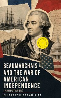 Beaumarchais and the War of American Independence (Annotated)