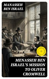 Menasseh ben Israel's Mission to Oliver Cromwell