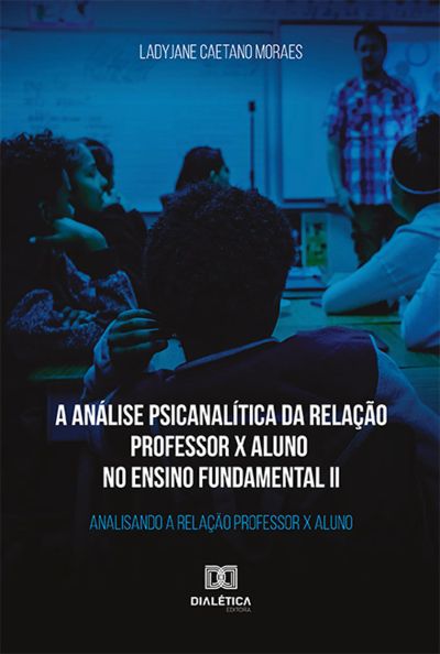 A análise psicanalítica da relação professor x aluno no ensino fundamental II