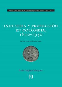 Industria y protección en Colombia, 1810-1930