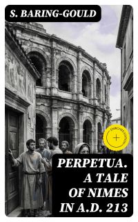 Perpetua. A Tale of Nimes in A.D. 213