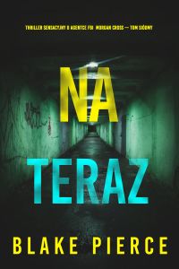 Na teraz (Thriller sensacyjny o agentce FBI Morgan Cross — Tom siódmy)