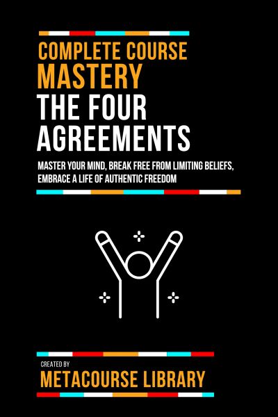 Complete Course Mastery The Four Agreements