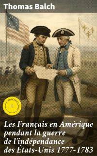 Les Français en Amérique pendant la guerre de l'indépendance des États-Unis 1777-1783