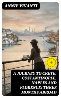 A Journey to Crete, Costantinople, Naples and Florence: Three Months Abroad