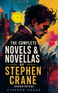 The Complete Novels & Novellas of Stephen Crane (Annotated)