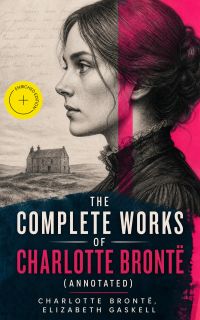 The Complete Works of Charlotte Brontë (Annotated)