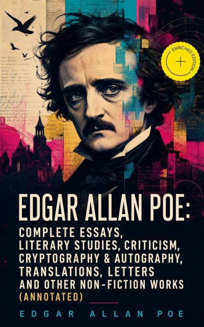 Edgar Allan Poe: Complete Essays, Literary Studies, Criticism, Cryptography & Autography, Translations, Letters and Other Non-Fiction Works (Annotated)