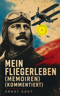 Mein Fliegerleben (Memoiren) (Kommentiert)