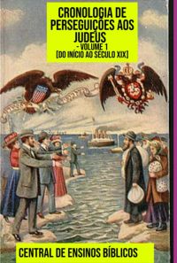 Cronologia De Perseguições Aos Judeus - Volume 1 [do Início Ao Século Xix