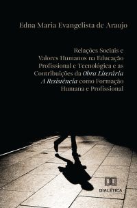 Relações Sociais e Valores Humanos na Educação Profissional e Tecnológica e as Contribuições da Obra Literária a Resistência como Formação Humana e Profissional