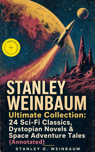STANLEY WEINBAUM Ultimate Collection: 24 Sci-Fi Classics, Dystopian Novels & Space Adventure Tales (Annotated)