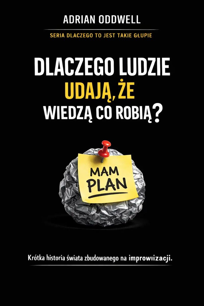 Dlaczego ludzie udają, że wiedzą co robią - krótka historia świata zbudowanego na improwizacji